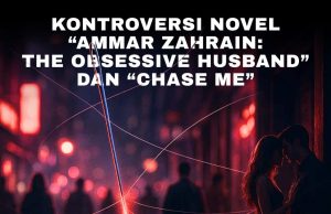 KONTROVERSI NOVEL “AMMAR ZAHRAIN: THE OBSESSIVE HUSBAND” DAN “CHASE ME”JARUM HALUS NORMALISASI ZINA DI KALANGAN MASYARAKAT