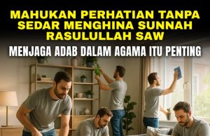 MAHUKAN PERHATIAN TANPA SEDAR MENGHINA SUNNAH RASULULLAH SAW – MENJAGA ADAB DALAM AGAMA ITU PENTING