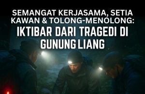 SEMANGAT KERJASAMA, SETIA KAWAN & TOLONG-MENOLONG: IKTIBAR DARI TRAGEDI DI GUNUNG LIANG