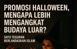 PROMOSI HALLOWEEN, MENGAPA LEBIH MENGANGKAT BUDAYA LUAR? SATU TEGURAN BERLANDASKAN ISLAM