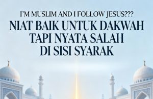 ‘I’M MUSLIM AND I FOLLOW JESUS’???NIAT BAIK UNTUK DAKWAH TAPI NYATA SALAH DI SISI SYARAK