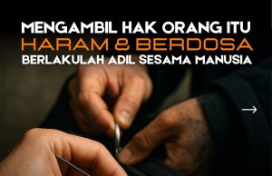 MENGAMBIL HAK ORANG ITU HARAM DAN BERDOSABERLAKULAH ADIL SESAMA MANUSIA