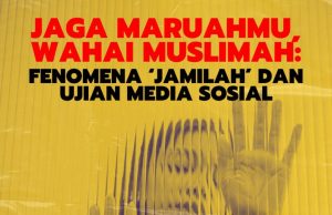 JAGA MARUAHMU, WAHAI MUSLIMAH: FENOMENA ‘JAMILAH’ DAN UJIAN MEDIA SOSIAL
