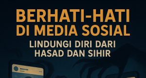 BERHATI-HATI DI MEDIA SOSIAL: LINDUNGI DIRI DARI HASAD DAN SIHIR
