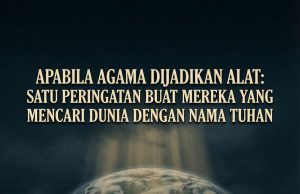 APABILA AGAMA DIJADIKAN ALAT: SATU PERINGATAN BUAT MEREKA YANG MENCARI DUNIA DENGAN NAMA TUHAN