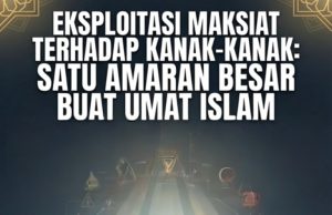 EKSPLOITASI MAKSIAT TERHADAP KANAK – KANAK: SATU AMARAN BESAR BUAT UMAT ISLAM