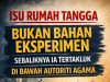 ISU RUMAH TANGGA BUKAN BAHAN EKSPERIMEN SEBALIKNYA IA TERTAKLUK DI BAWAH AUTORITI AGAMA