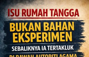 ISU RUMAH TANGGA BUKAN BAHAN EKSPERIMEN SEBALIKNYA IA TERTAKLUK DI BAWAH AUTORITI AGAMA