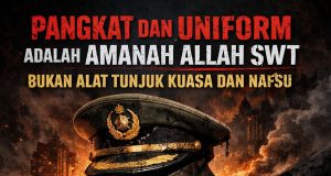 PANGKAT DAN UNIFORM ADALAH AMANAH ALLAH SWT DAN BUKAN KEGUNAAN UNTUK TUNJUK KUASA DAN NAFSU