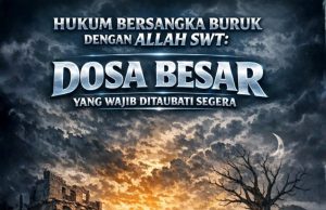 HUKUM BERSANGKA BURUK DENGAN ALLAH SWT: DOSA BESAR YANG WAJIB DITAUBATI SEGERA