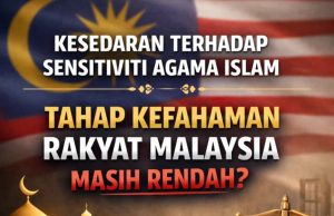 KESEDARAN TERHADAP SENSITIVITI AGAMA ISLAM -TAHAP KEFAHAMAN RAKYAT MALAYSIA MASIH RENDAH?