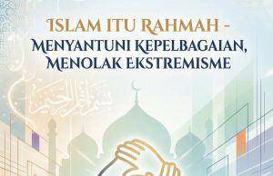 ISLAM ITU RAHMAH MENYANTUNI KEPELBAGAIAN MENOLAK EKSTREMIS