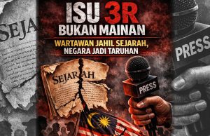 ISU 3R BUKAN MAINAN: WARTAWAN JAHIL SEJARAH, NEGARA JADI TARUHAN
