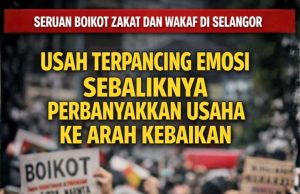 SERUAN BOIKOT ZAKAT DAN WAKAF DI SELANGOR USAH TERPANCING EMOSI SEBALIKNYA PERBANYAKKAN USAHA KE ARAH KEBAIKAN