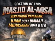 SEKATAN KE ATAS MASJID AL-AQSA SEPANJANG RAMADAN: UJIAN BUAT UMMAH, MUHASABAH BUAT KITA