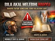 BILA AKAL MELEBIHI WAHYU: BAHAYA TAFSIR SONGSANG DEMI HALALKAN LGBT
