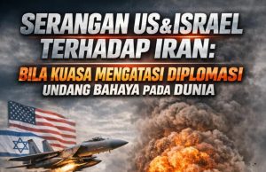 SERANGAN US & ISRAEL TERHADAP IRAN: BILA KUASA MENGATASI DIPLOMASI UNDANG BAHAYA PADA DUNIA