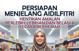 PERSIAPAN MENJELANG AIDILFITRI HENTIKAN AMALAN BERLEBIH – LEBIHAN DAN BELANJA SECARA BERHEMAH
