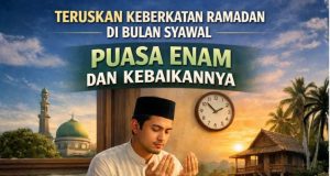 TERUSKAN KEBERKATAN RAMADAN DI BULAN SYAWAL: PUASA ENAM DAN KEBAIKANNYA