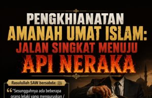 PENGKHIANATAN AMANAH UMAT ISLAM: JALAN SINGKAT MENUJU API NERAKA