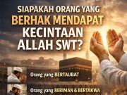 SIAPAKAH ORANG YANG BERHAK MENDAPAT KECINTAAN ALLAH SWT?