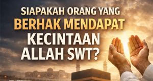 SIAPAKAH ORANG YANG BERHAK MENDAPAT KECINTAAN ALLAH SWT?