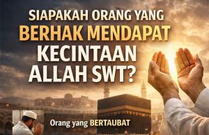 SIAPAKAH ORANG YANG BERHAK MENDAPAT KECINTAAN ALLAH SWT?