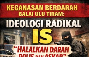 KEGANASAN BERDARAH BALAI ULU TIRAM: IDEOLOGI RADIKAL IS “HALALKAN DARAH POLIS DAN ASKAR”