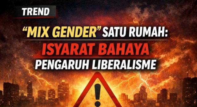 TREND “MIX GENDER” SATU RUMAH: ISYARAT BAHAYA PENGARUH LIBERALISME