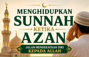 MENGHIDUPKAN SUNNAH KETIKA AZAN: JALAN MENDEKATKAN DIRI KEPADA ALLAH