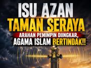 ISU AZAN TAMAN SERAYA: ARAHAN PEMIMPIN DIINGKAR, AGAMA ISLAM BERTINDAK!!
