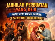 JAUHILAH PERBUATAN YANG KEJI AGAR SIFAT KASIH SAYANG DI DALAM HATI TIDAK DICABUT