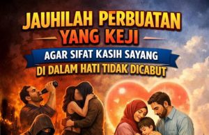 JAUHILAH PERBUATAN YANG KEJI AGAR SIFAT KASIH SAYANG DI DALAM HATI TIDAK DICABUT