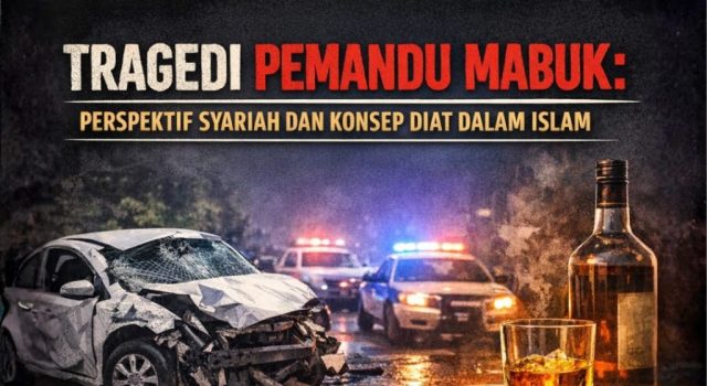 TRAGEDI PEMANDU MABUK: PERSPEKTIF SYARIAH DAN KONSEP DIAT DALAM ISLAM