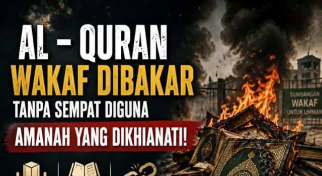 AL – QURAN WAKAF DIBAKAR TANPA SEMPAT DIGUNA AMANAH YANG DIKHIANATI!