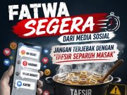 ‘FATWA SEGERA’ DARI MEDIA SOSIAL JANGAN TERJEBAK DENGAN ‘TAFSIR SEPARUH MASAK’