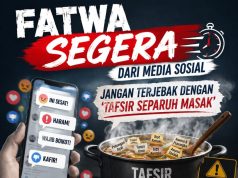 ‘FATWA SEGERA’ DARI MEDIA SOSIAL JANGAN TERJEBAK DENGAN ‘TAFSIR SEPARUH MASAK’
