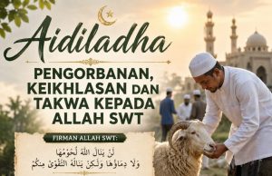 AIDILADHA: PENGORBANAN, KEIKHLASAN DAN TAKWA KEPADA ALLAH SWT