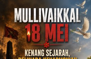 MULLIVAIKKAL 18 MEI: KENANG SEJARAH, PELIHARA KEHARMONIAN, TOLAK KEGANASAN