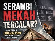 SERAMBI MEKAH TERCALAR? ANCAMAN LIBERALISME DALAM ISU SOSIAL DI KELANTAN