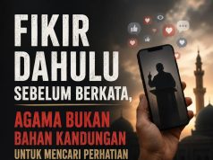 FIKIR DAHULU SEBELUM BERKATA, AGAMA BUKAN BAHAN KANDUNGAN UNTUK MENCARI PERHATIAN