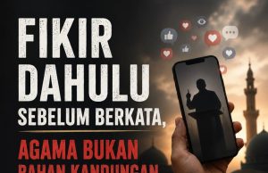 FIKIR DAHULU SEBELUM BERKATA, AGAMA BUKAN BAHAN KANDUNGAN UNTUK MENCARI PERHATIAN
