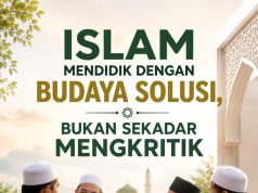 ISLAM MENDIDIK DENGAN BUDAYA SOLUSI, BUKAN SEKADAR MENGKRITIK