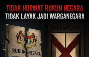 TIDAK HORMAT RUKUN NEGARA – TIDAK LAYAK JADI WARGANEGARA