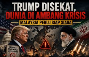 TRUMP DISEKAT, DUNIA DI AMBANG KRISIS: MALAYSIA PERLU SIAP SIAGA