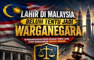 LAHIR DI MALAYSIA BELUM TENTU JADI WARGANEGARA