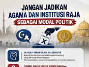 JANGAN JADIKAN AGAMA DAN INSTITUSI RAJA SEBAGAI MODAL POLITIK