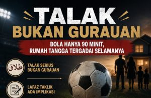 TALAK BUKAN GURAUAN: BOLA HANYA 90 MINIT, RUMAH TANGGA TERGADAI SELAMANYA