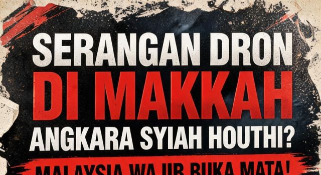 SERANGAN DRON DI MAKKAH ANGKARA SYIAH HOUTHI?MALAYSIA WAJIB BUKA MATA!