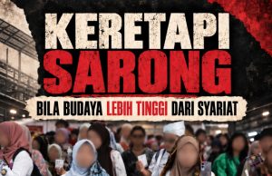 KERETAPI SARONG – BILA BUDAYA LEBIH TINGGI DARI SYARIAT